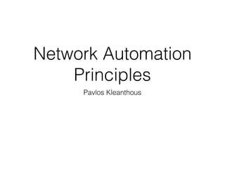 Network Automation
Principles
Pavlos Kleanthous
 