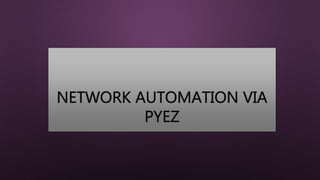 NETWORK AUTOMATION VIA
PYEZ
 