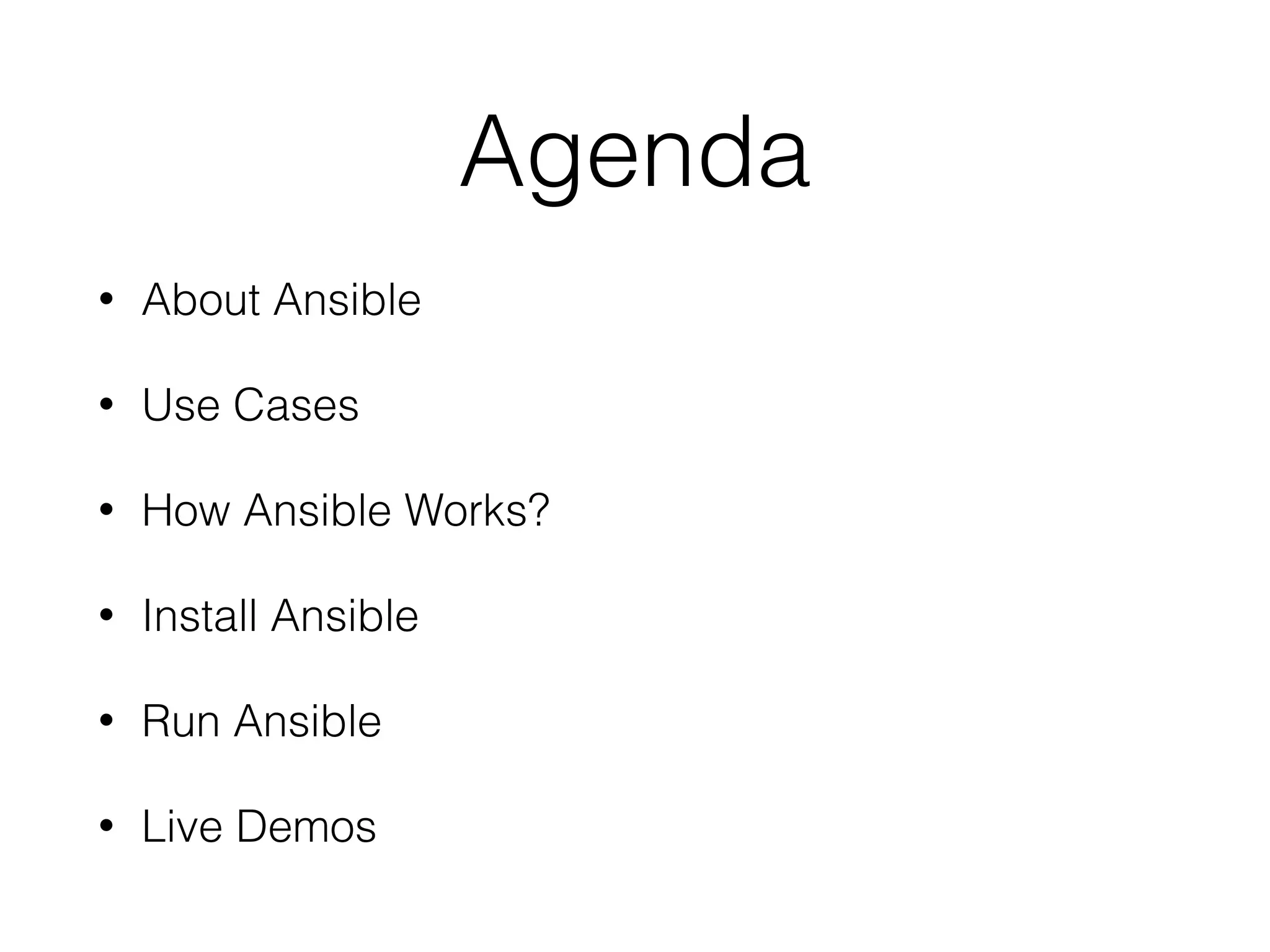Agenda
• About Ansible
• Use Cases
• How Ansible Works?
• Install Ansible
• Run Ansible
• Live Demos
 