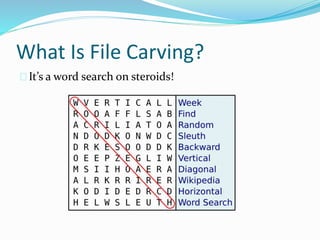 What Is File Carving? 
It’s a word search on steroids! 
 