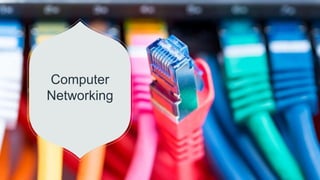 Computer
Networking
 