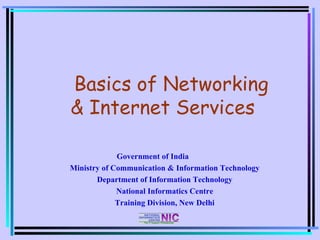 Basics of Networking & Internet Services Government of India Ministry of Communication & Information Technology Department of Information Technology National Informatics Centre Training Division, New Delhi 