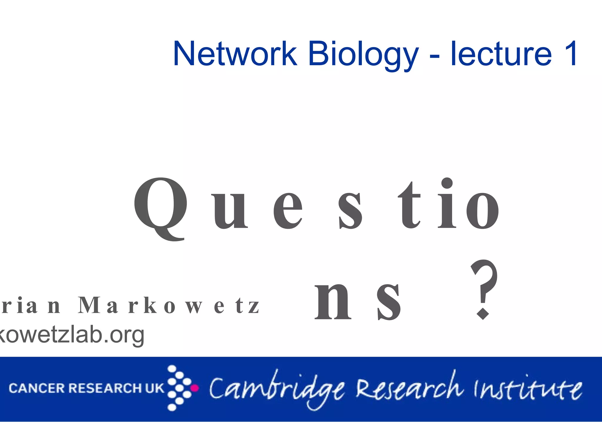 Network Biology - lecture 1 Questions ? 