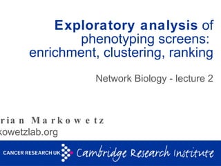 Exploratory analysis  of phenotyping screens:  enrichment, clustering, ranking Network Biology - lecture 2 