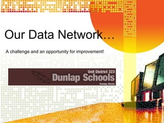 Our Data Network…
A challenge and an opportunity for improvement!
 