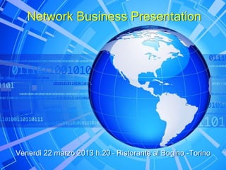 Network Business Presentation




Venerdì 22 marzo 2013 h.20 – Ristorante al Bogino -Torino
 