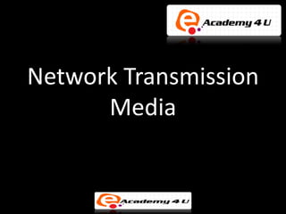 Network Transmission
      Media
 