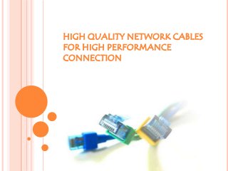 HIGH QUALITY NETWORK CABLES
FOR HIGH PERFORMANCE
CONNECTION
 