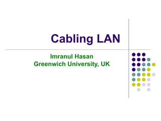 Cabling LAN
Imranul Hasan
Greenwich University, UK
 