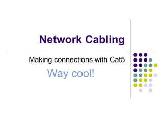 Network Cabling
Making connections with Cat5
Way cool!
 
