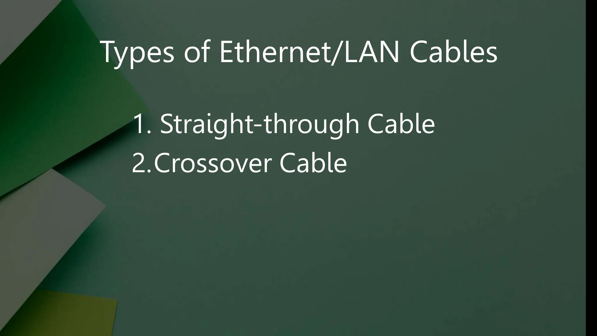 Types of Ethernet/LAN Cables
1. Straight-through Cable
2.Crossover Cable
 