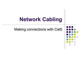 Network Cabling
Making connections with Cat5
 