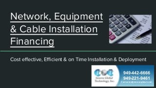 949-442-6666
949-221-9461
Contactus@innovaglobal.com
Network, Equipment
& Cable Installation
Financing
Cost effective, Efficient & on Time Installation & Deployment
 