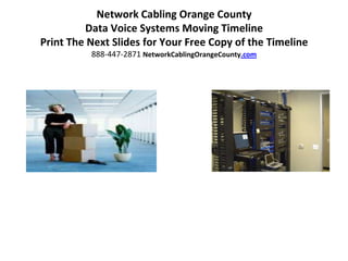 Network Cabling Orange County
         Data Voice Systems Moving Timeline
Print The Next Slides for Your Free Copy of the Timeline
          888-447-2871 NetworkCablingOrangeCounty.com
 