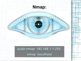 Nmap:




sudo nmap 192.168.1.1-255
     nmap localhost
 