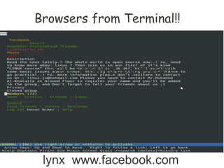 Browsers from Terminal!!



  lynx www.google.com




 lynx www.facebook.com
 