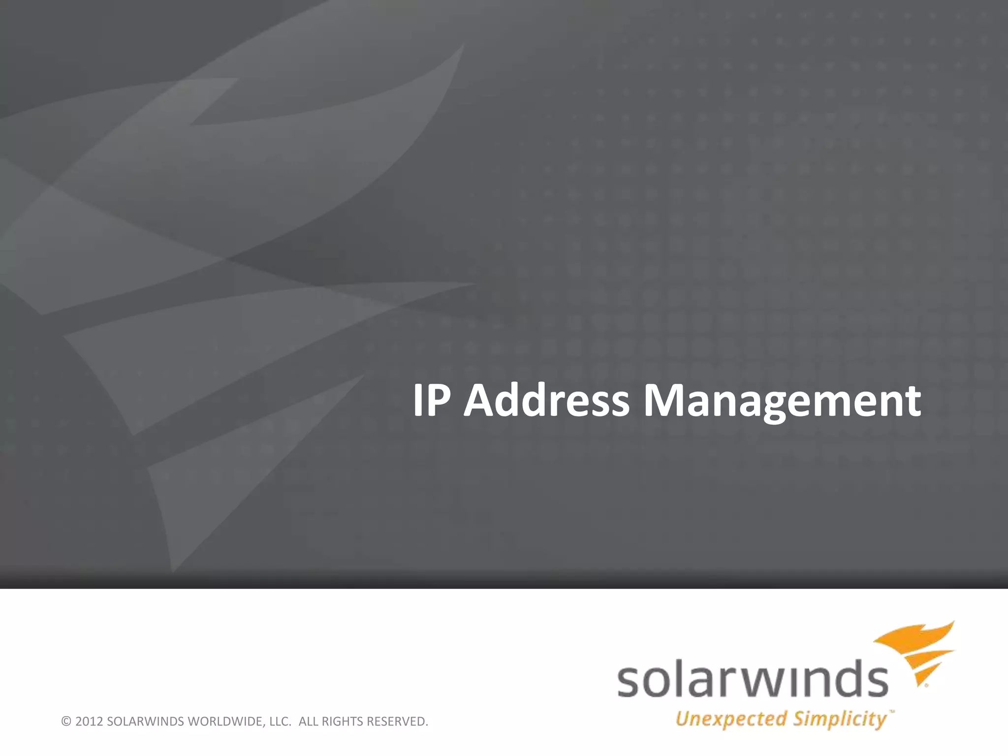 © 2012 SOLARWINDS WORLDWIDE, LLC. ALL RIGHTS RESERVED.
IP Address Management
 