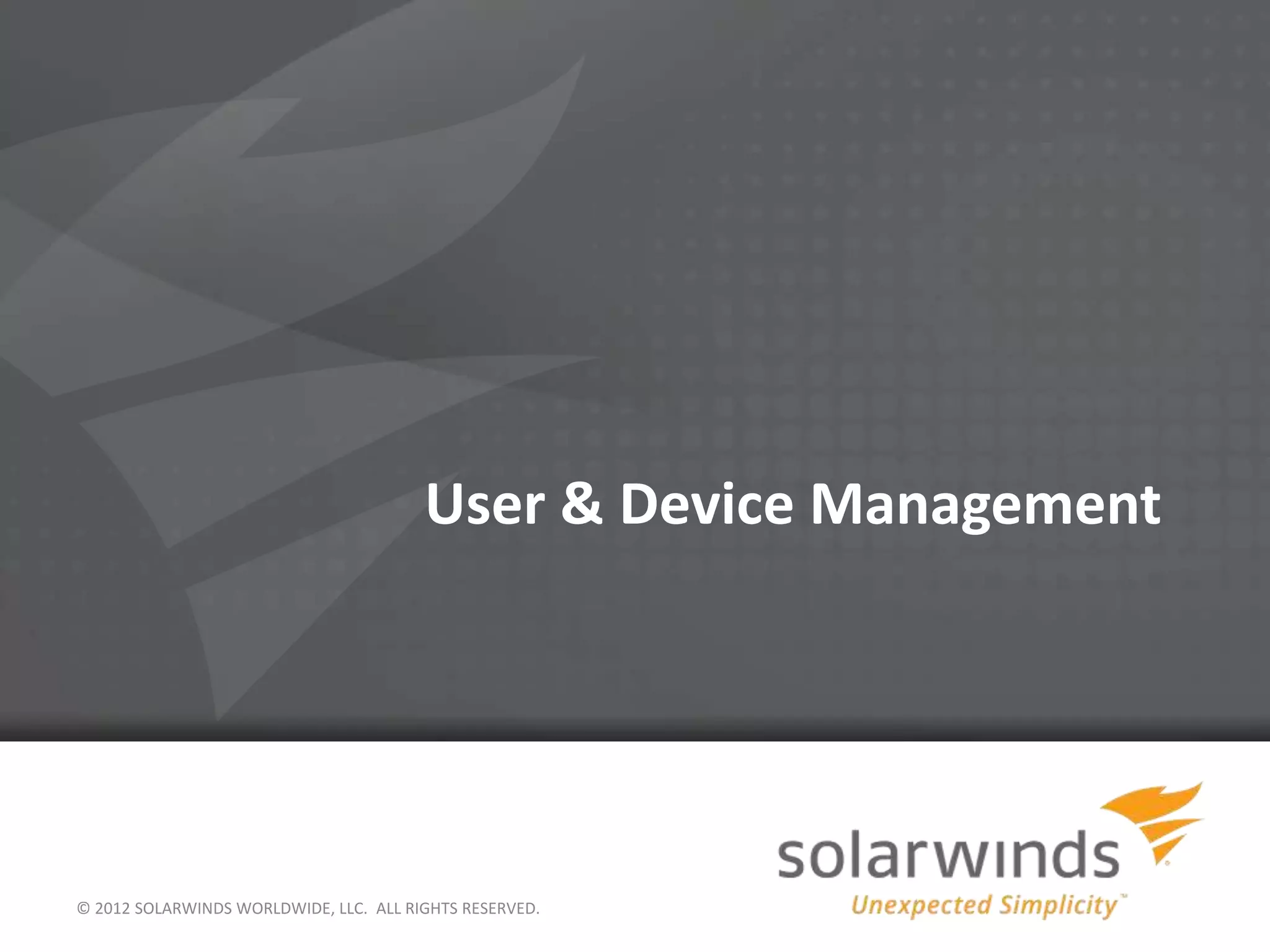 © 2012 SOLARWINDS WORLDWIDE, LLC. ALL RIGHTS RESERVED.
User & Device Management
 