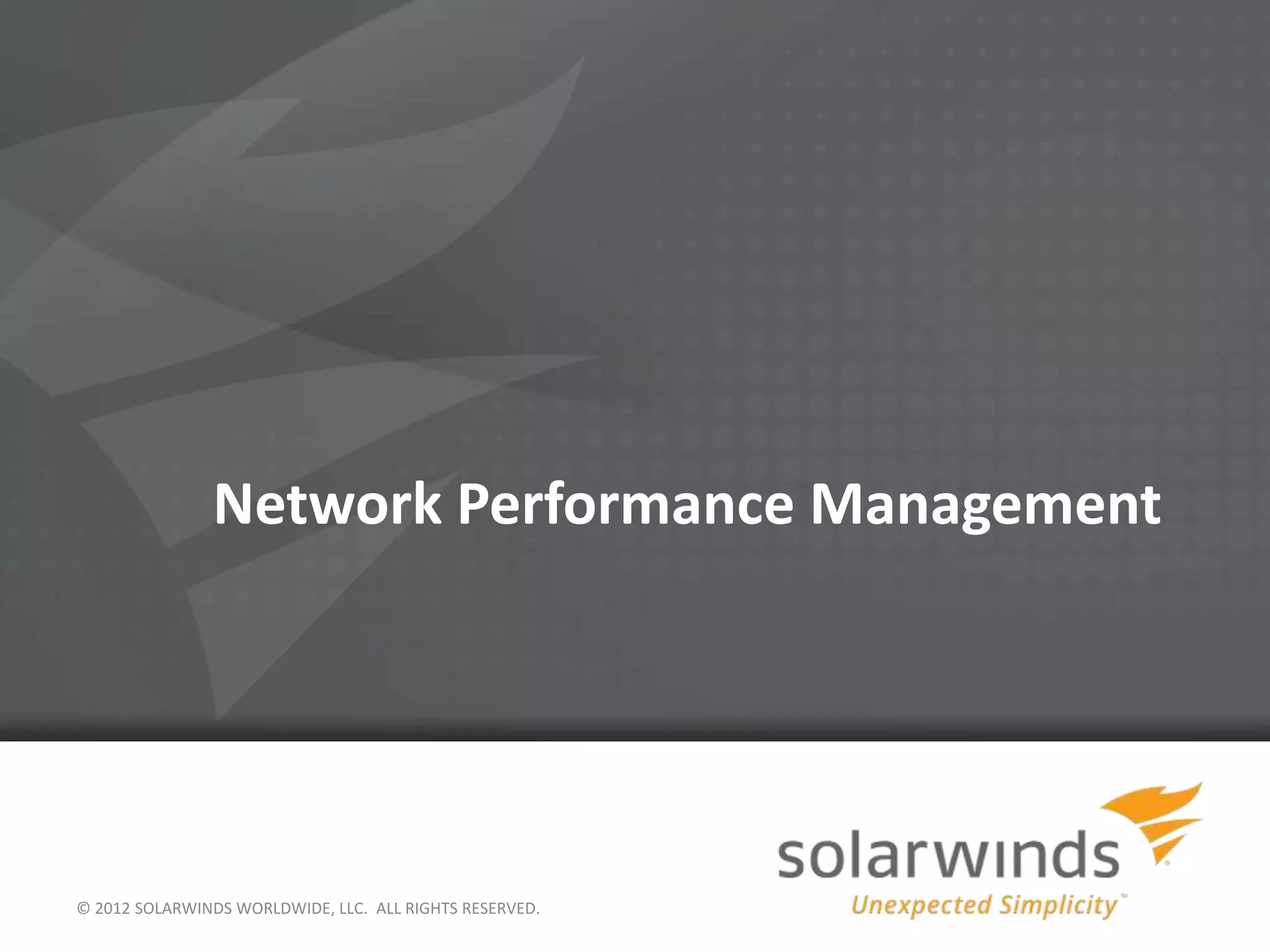 © 2012 SOLARWINDS WORLDWIDE, LLC. ALL RIGHTS RESERVED.
Network Performance Management
 