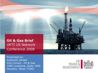Oil & Gas Brief   UKTI US Network Conference 2008   ,[object Object],[object Object],[object Object],[object Object],[object Object]