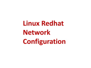 Linux Redhat
Network
Configuration
 