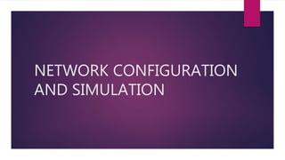 NETWORK CONFIGURATION
AND SIMULATION
 
