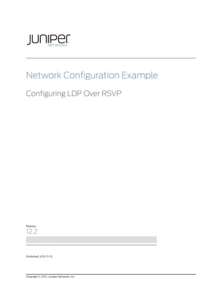 Network Configuration Example

Configuring LDP Over RSVP




Release

12.2


Published: 2012-11-13




Copyright © 2012, Juniper Networks, Inc.
 