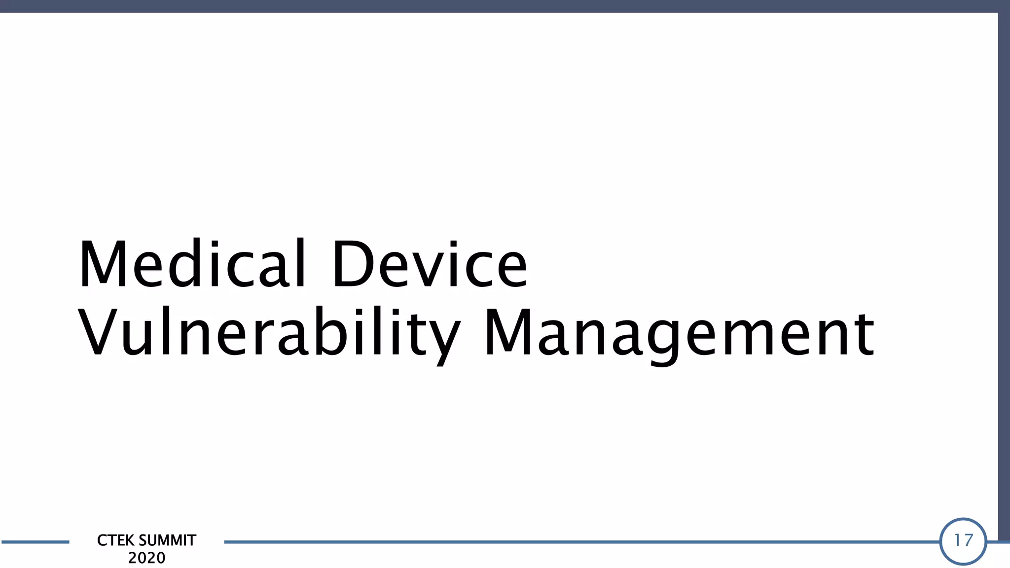 CTEK SUMMIT
2020
Medical Device
Vulnerability Management
17
 