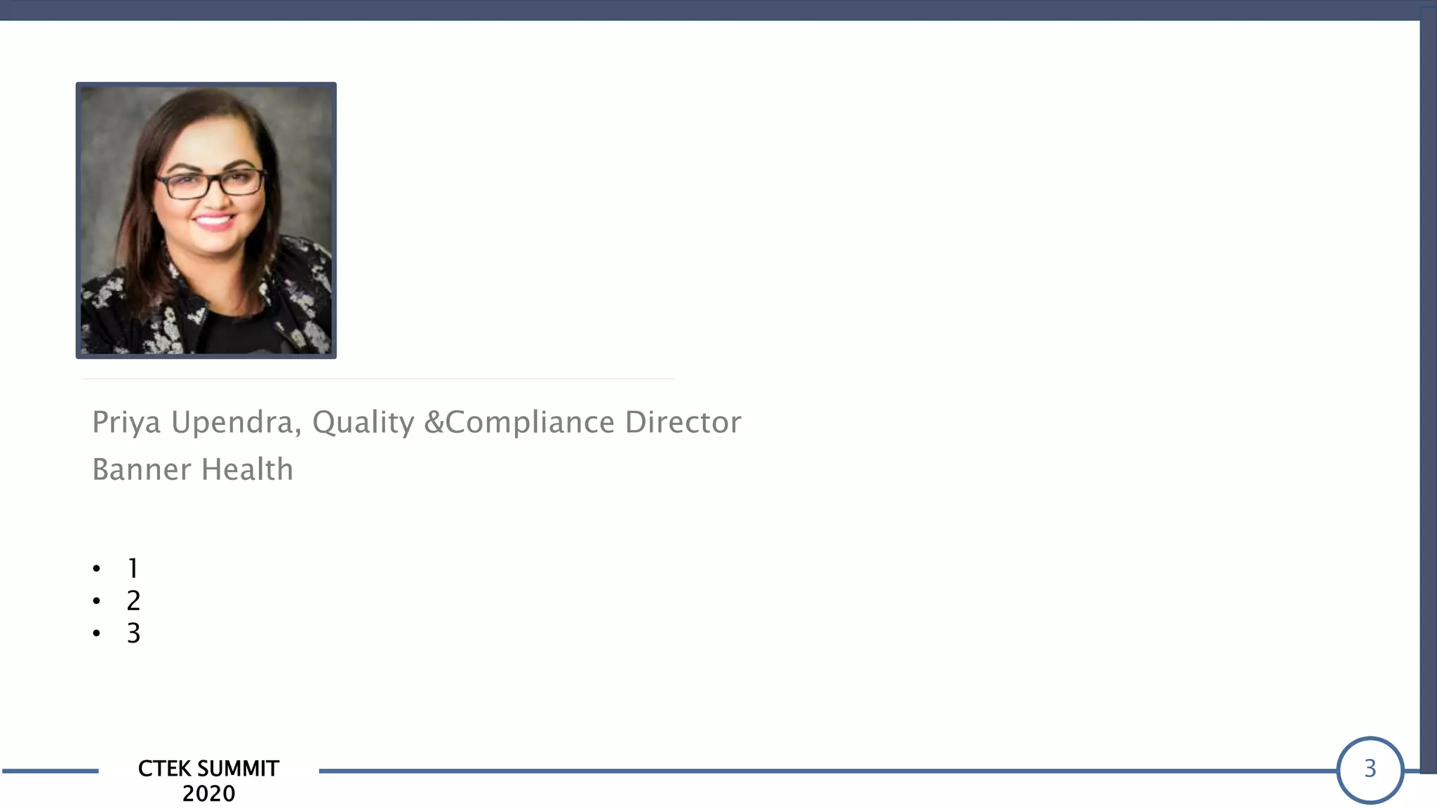 CTEK SUMMIT
2020
3
Priya Upendra, Quality &Compliance Director
Banner Health
• 1
• 2
• 3
 