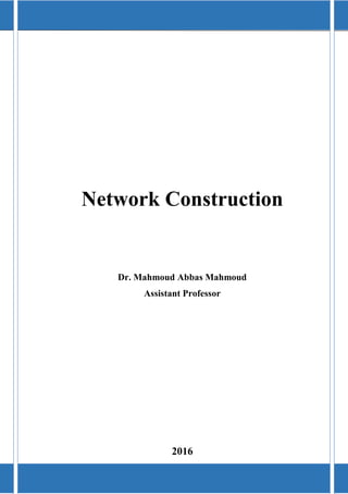 Network Construction Dr. Mahmoud Abbas Mahmoud
0
Network Construction
Dr. Mahmoud Abbas Mahmoud
Assistant Professor
2016
 