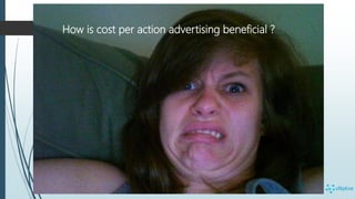 How is cost per action advertising beneficial ?
 