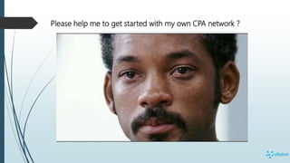 Please help me to get started with my own CPA network ?
 