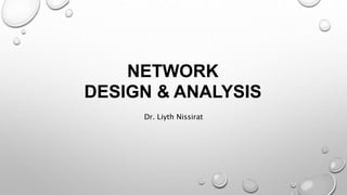 NETWORK
DESIGN & ANALYSIS
Dr. Liyth Nissirat
 