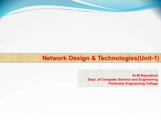 Network Design & Technologies(Unit-1)
Dr.M.Rajendiran
Dept. of Computer Science and Engineering
Panimalar Engineering College
 