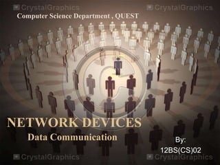 NETWORK DEVICES
By:
12BS(CS)02
Computer Science Department , QUEST
Data Communication
 