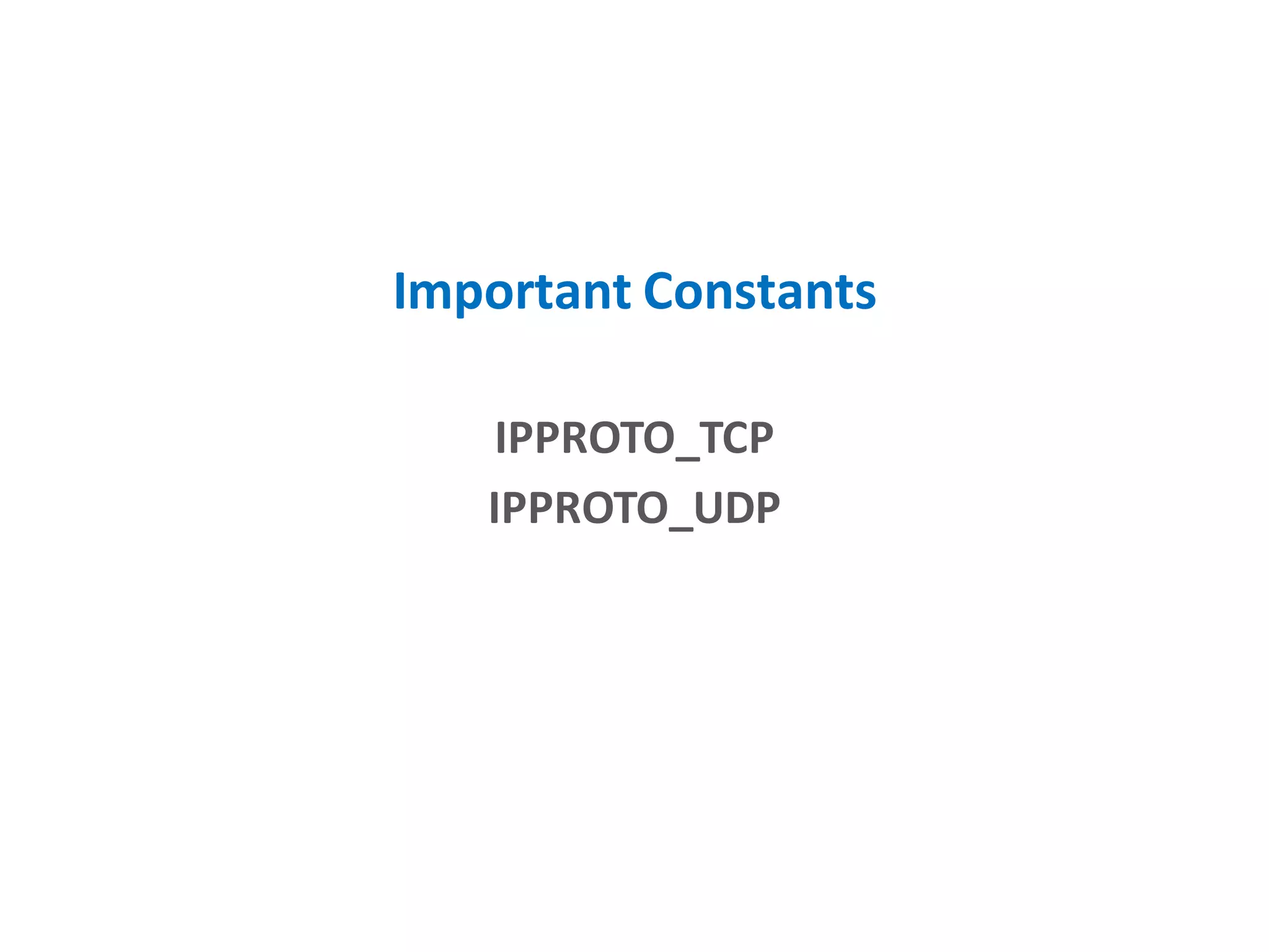 Important Constants
IPPROTO_TCP
IPPROTO_UDP
 