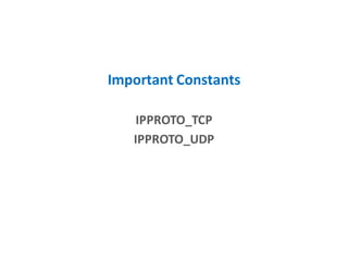 Important Constants
IPPROTO_TCP
IPPROTO_UDP
 