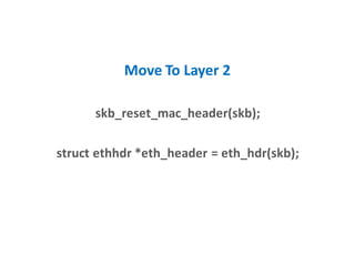 Move To Layer 2
skb_reset_mac_header(skb);
struct ethhdr *eth_header = eth_hdr(skb);
 