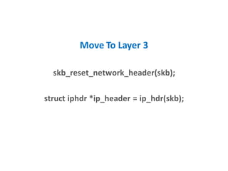 Move To Layer 3
skb_reset_network_header(skb);
struct iphdr *ip_header = ip_hdr(skb);
 
