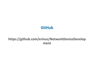 GitHub
https://github.com/erinus/NetworkDeviceDevelop
ment
 