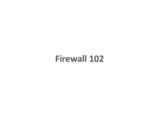 Firewall 102
 