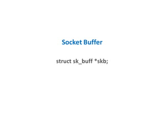 Socket Buffer
struct sk_buff *skb;
 