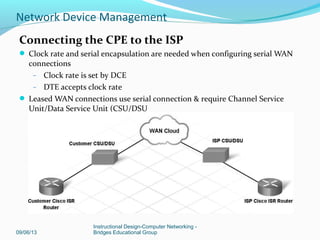 Customer Connections over WAN
Bandwidth and cost influence WAN choices
09/06/13
Instructional Design-Computer Networking -
Bridges Educational Group
Network Device Management
 
