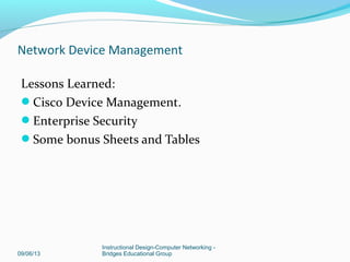 09/06/13
Instructional Design-Computer Networking -
Bridges Educational Group
Network Device Management
 