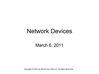Network Devices

              March 6, 2011




Copyright © 2011 by World Class CAD, LLC. All Rights Reserved. 
 