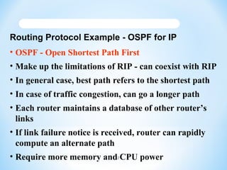 Routing Protocol Example - OSPF for IP
• OSPF - Open Shortest Path First
• Make up the limitations of RIP - can coexist wi...