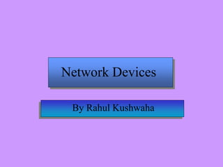 Network Devices
By Rahul Kushwaha
 