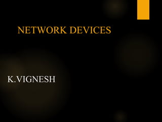 K.VIGNESH
NETWORK DEVICES
 