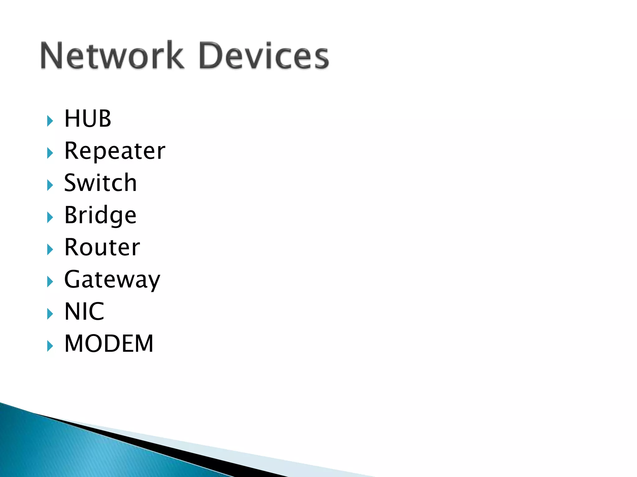  HUB
 Repeater
 Switch
 Bridge
 Router
 Gateway
 NIC
 MODEM
 