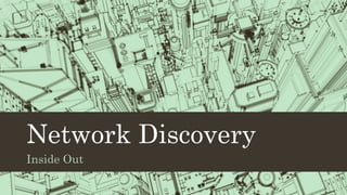 Network Discovery
Inside Out
 